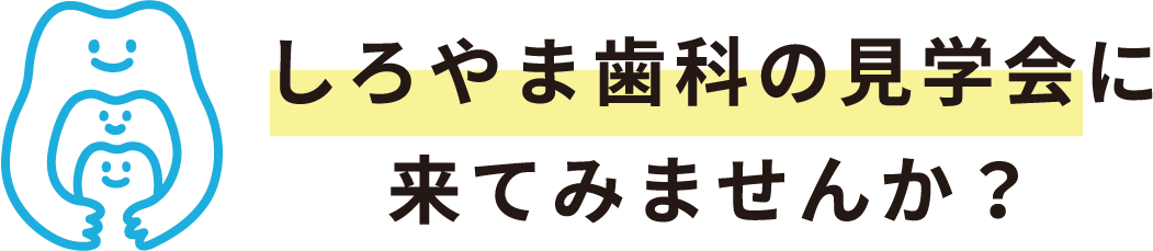 しろやま歯科の見学会に来てみませんか?